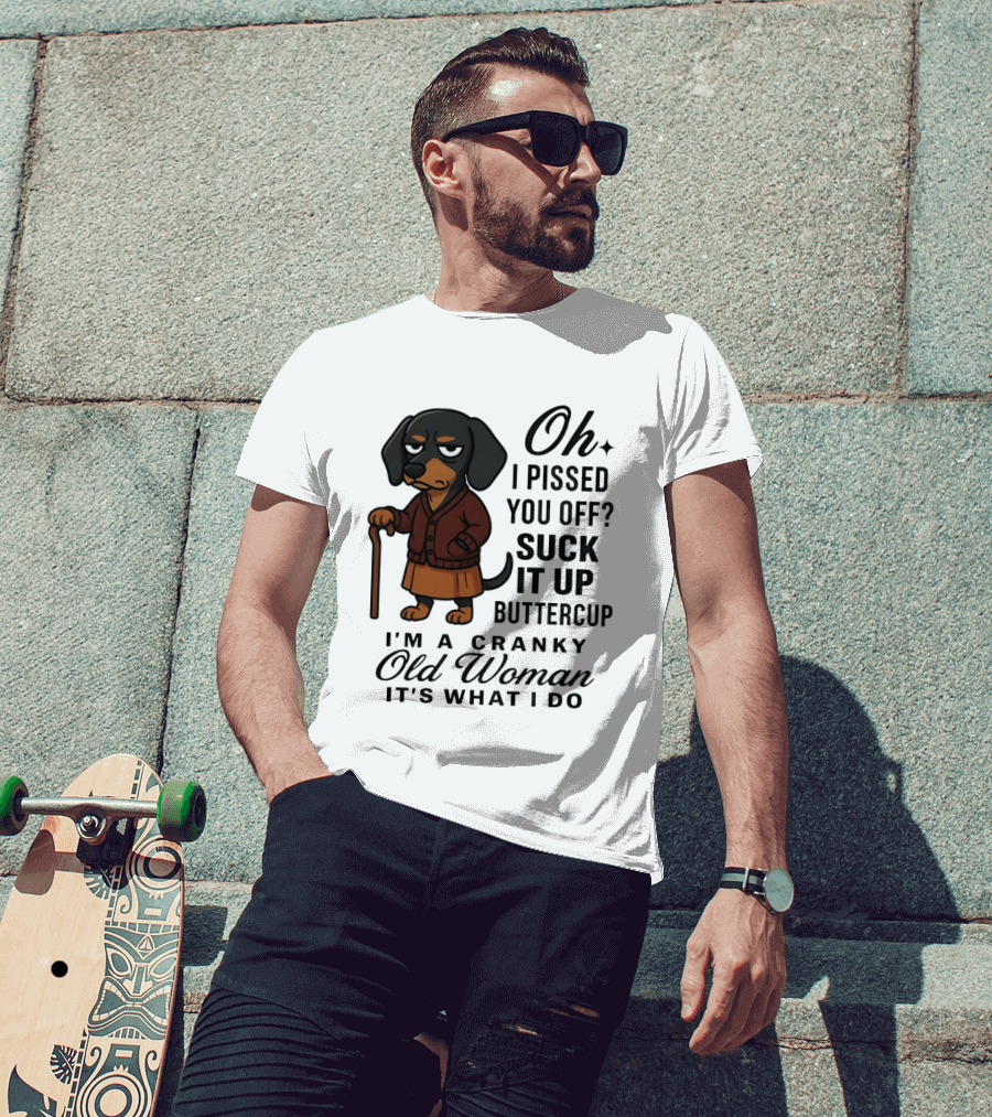 Oh I Pissed You Off Suck It Up Buttercup Cranky Old Woman Dachshund T-Shirt
