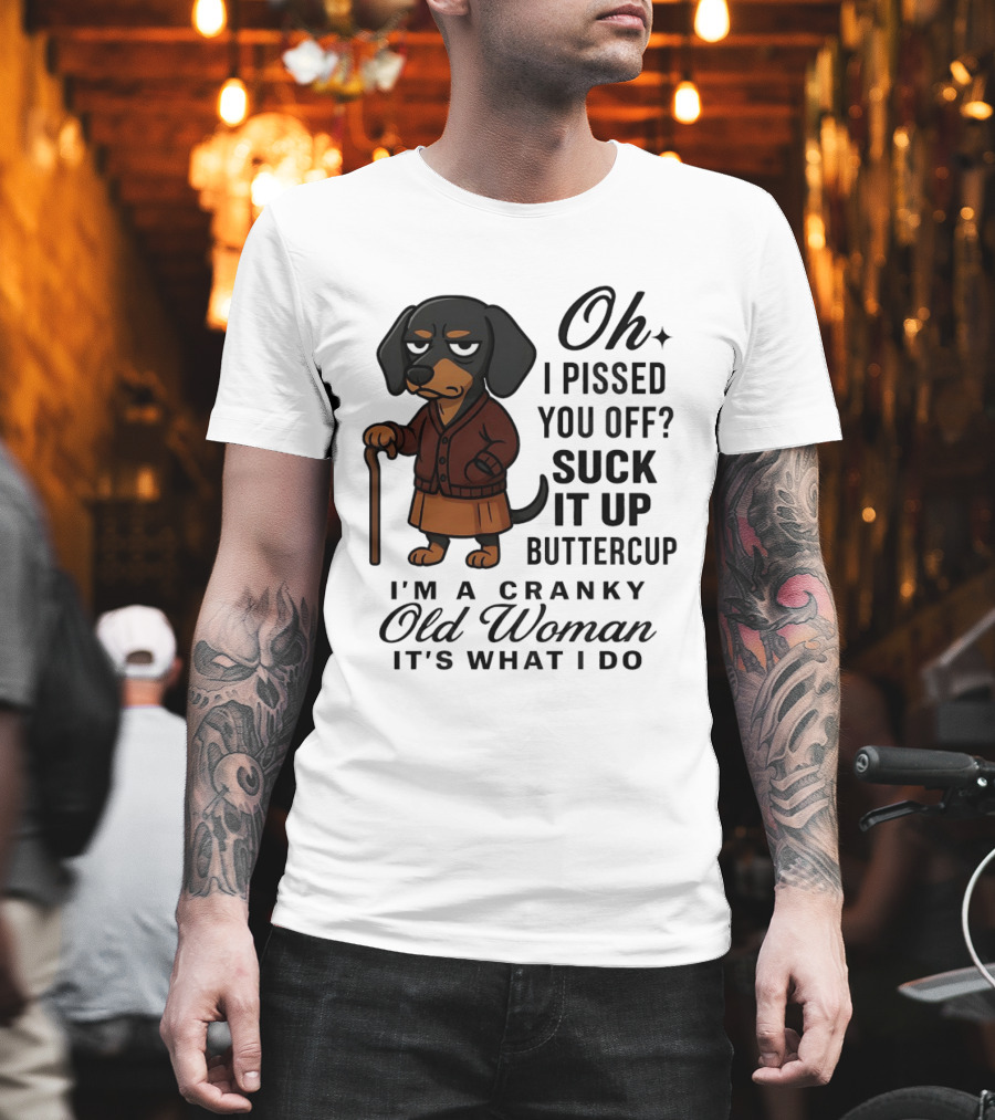 Oh I Pissed You Off Suck It Up Buttercup Cranky Old Woman Dachshund T-Shirt