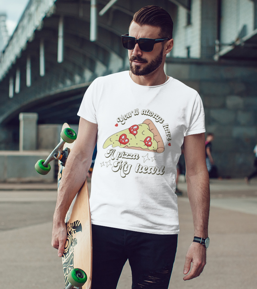 You'll Always Have A Pizza My Heart Slice With Heart Toppings T-Shirt
