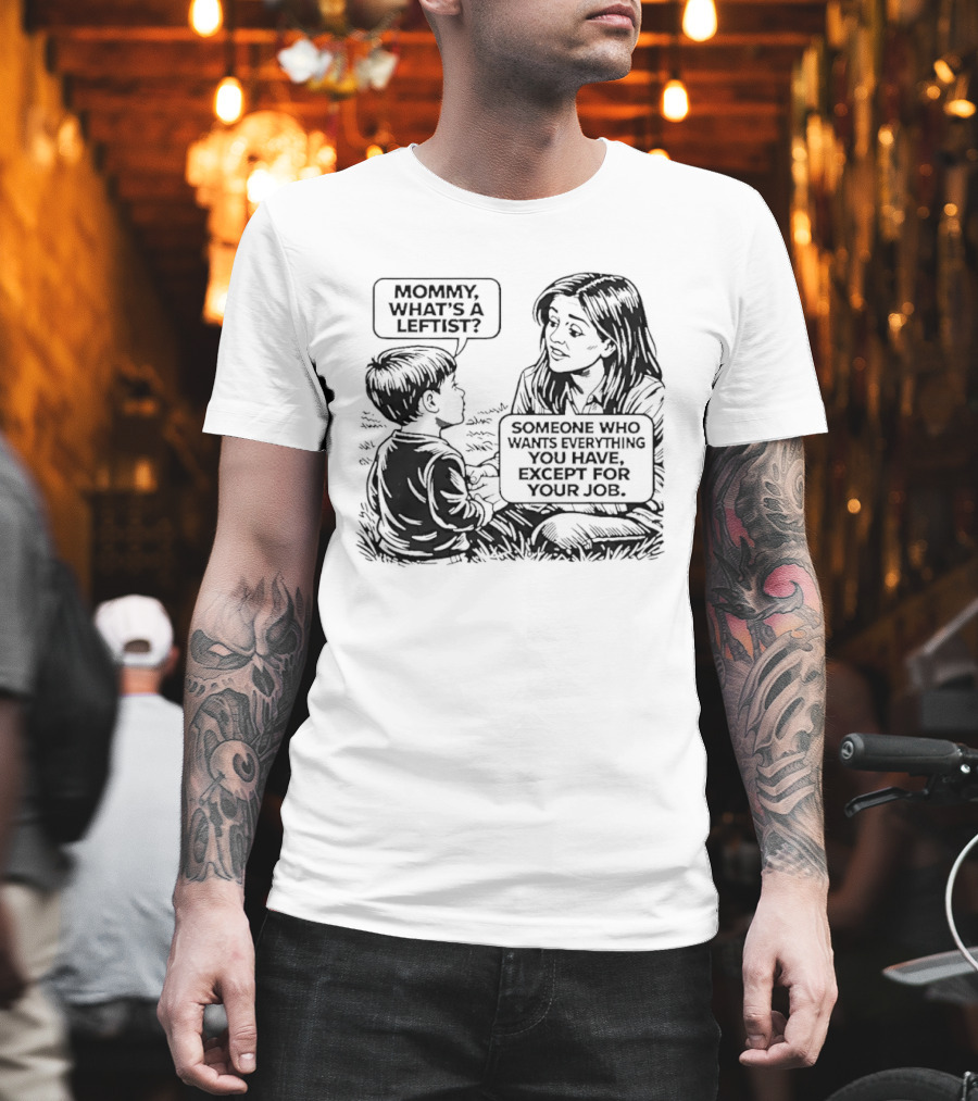 Mommy What's A Leftist Someone Who Wants Everything You Have Except For Your Job Retro Comic T-Shirt
