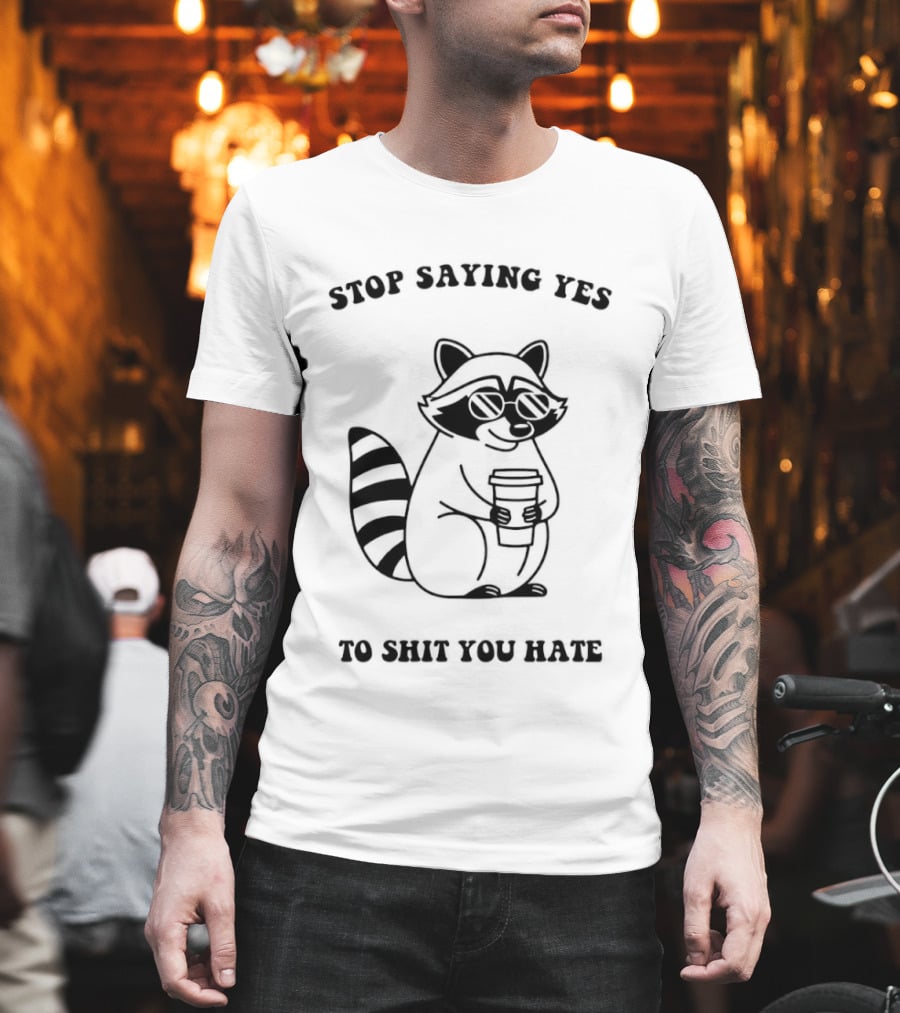 Stop Saying Yes to Shit You Hate Raccoon Coffee T-Shirt