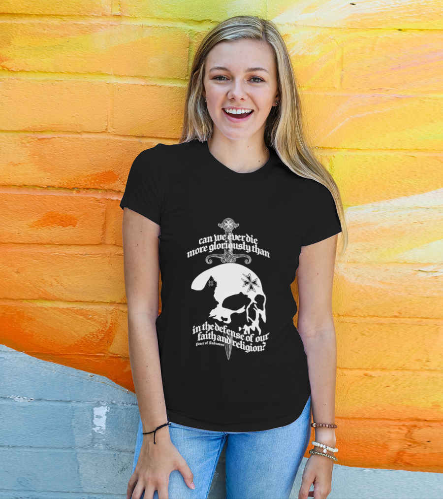 Skull Can We Ever Die More Gloriously Than In The Defense Of Our Faith And Religion T-Shirt