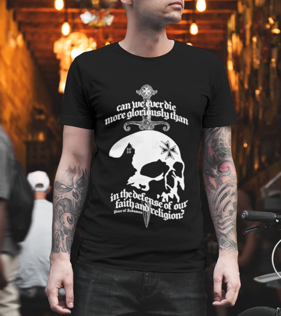 Skull Can We Ever Die More Gloriously Than In The Defense Of Our Faith And Religion T-Shirt