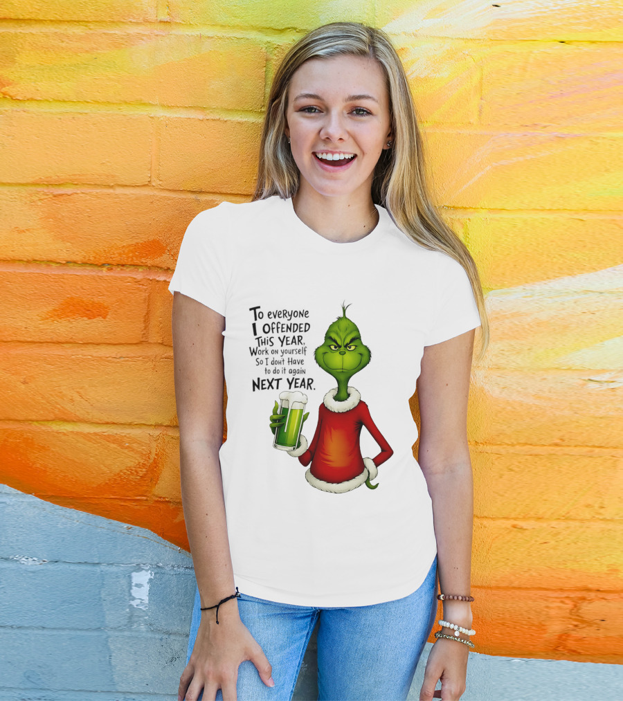 Grinch To Everyone I Offended This Year Work On Yourself So I Dont Have To Do It Again Next Year Green Drink T-Shirt