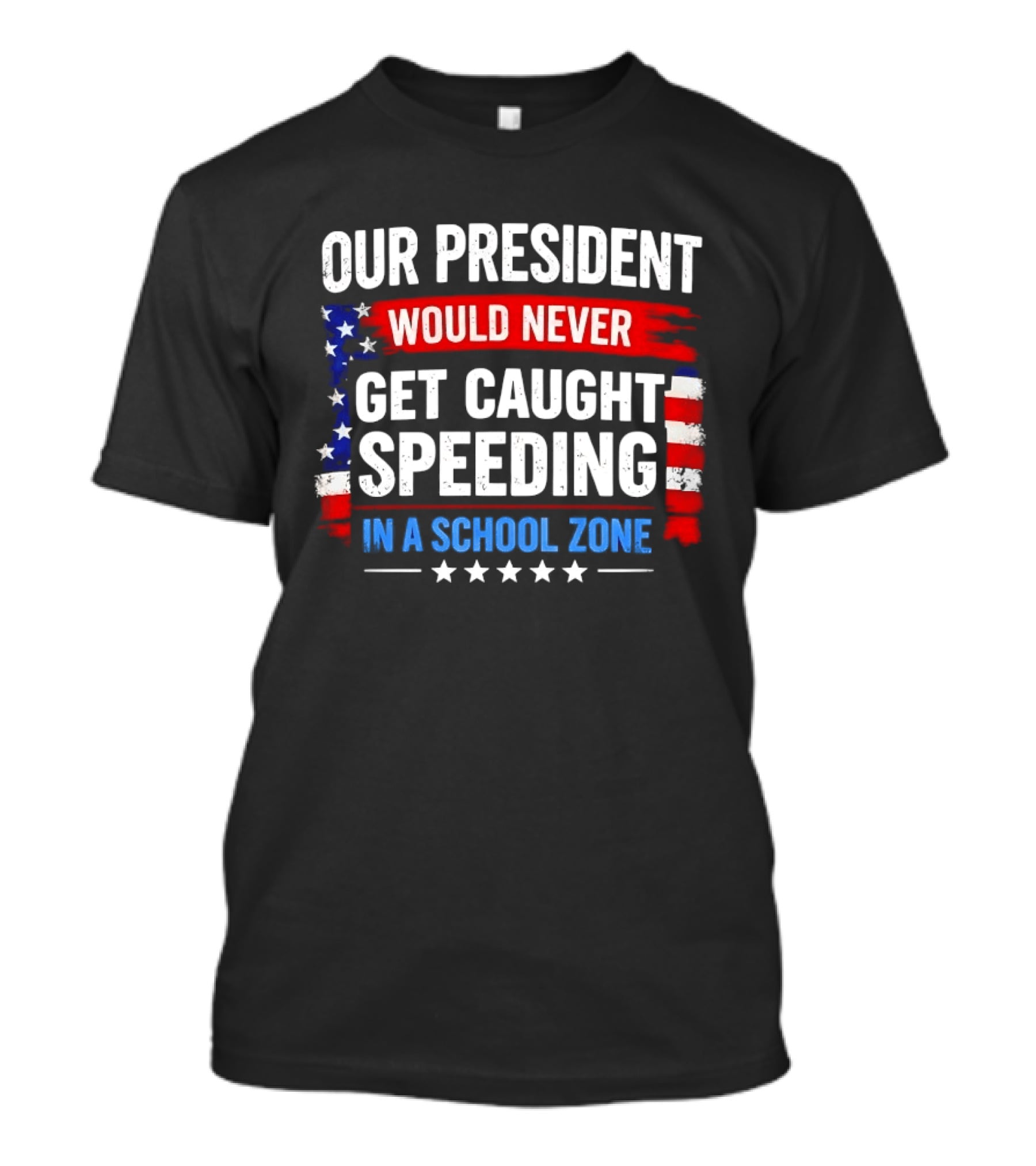 Our President Would Never Get Caught Speeding Stars And Stripes School Zone T-Shirt