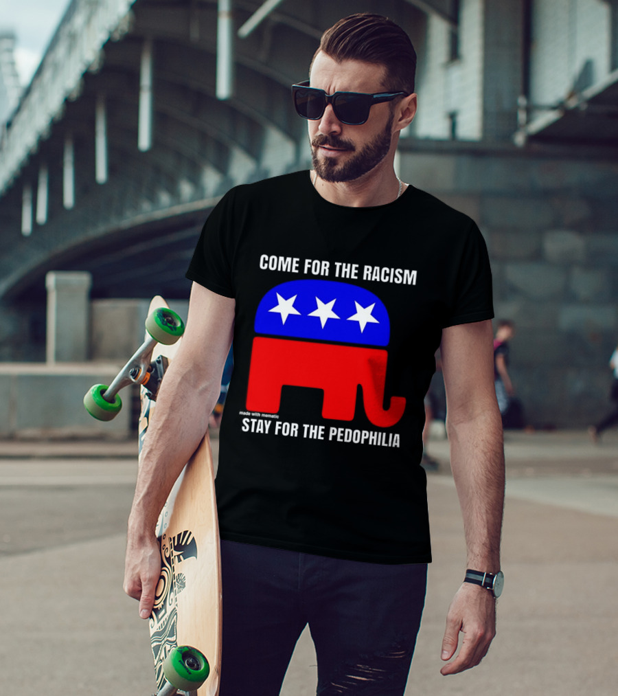 Republican Come For The Racism Stay For The Pedophilia T-Shirt