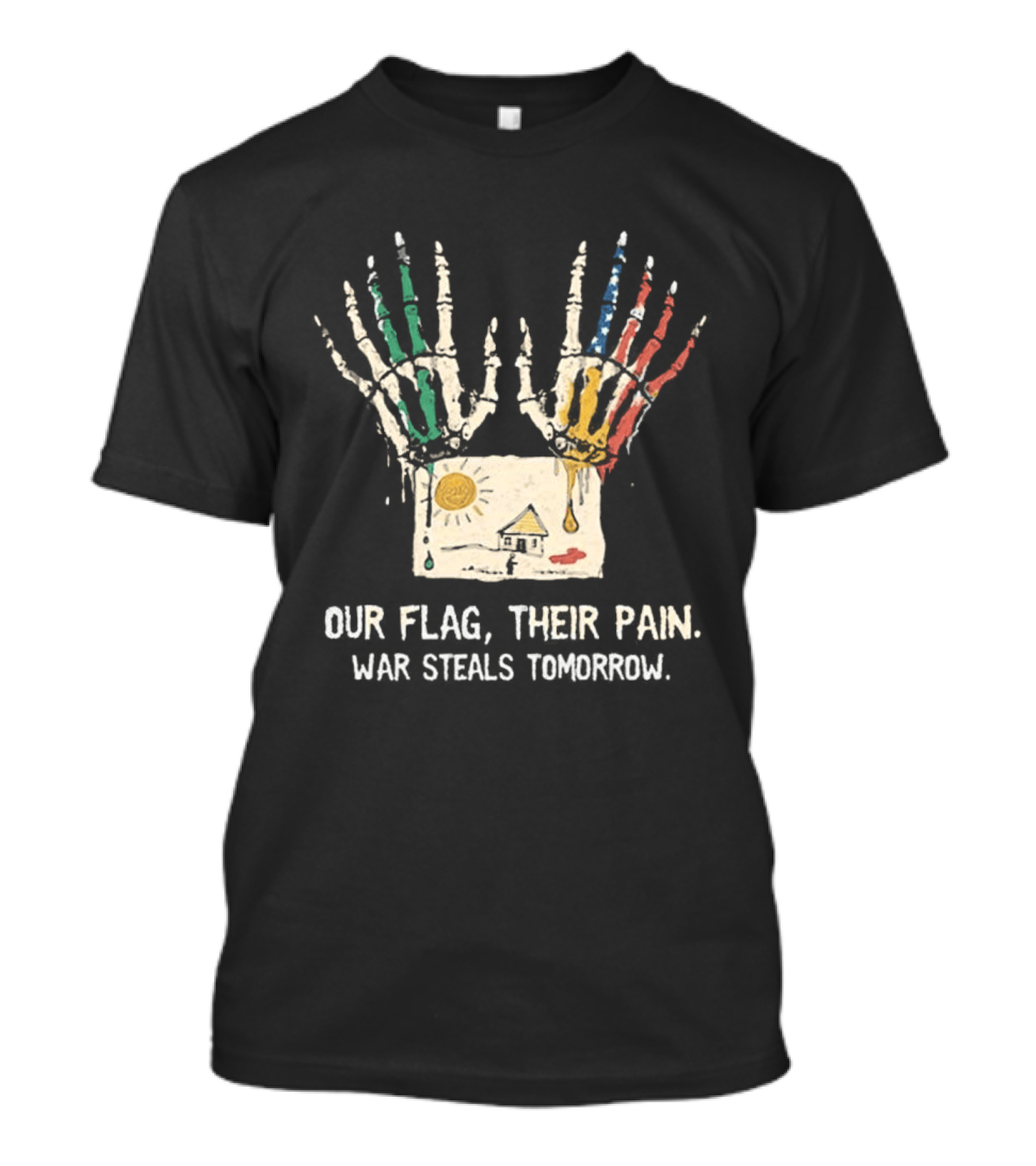 Our Flag Their Pain War Steals Tomorrow Anti War Protest T-Shirt