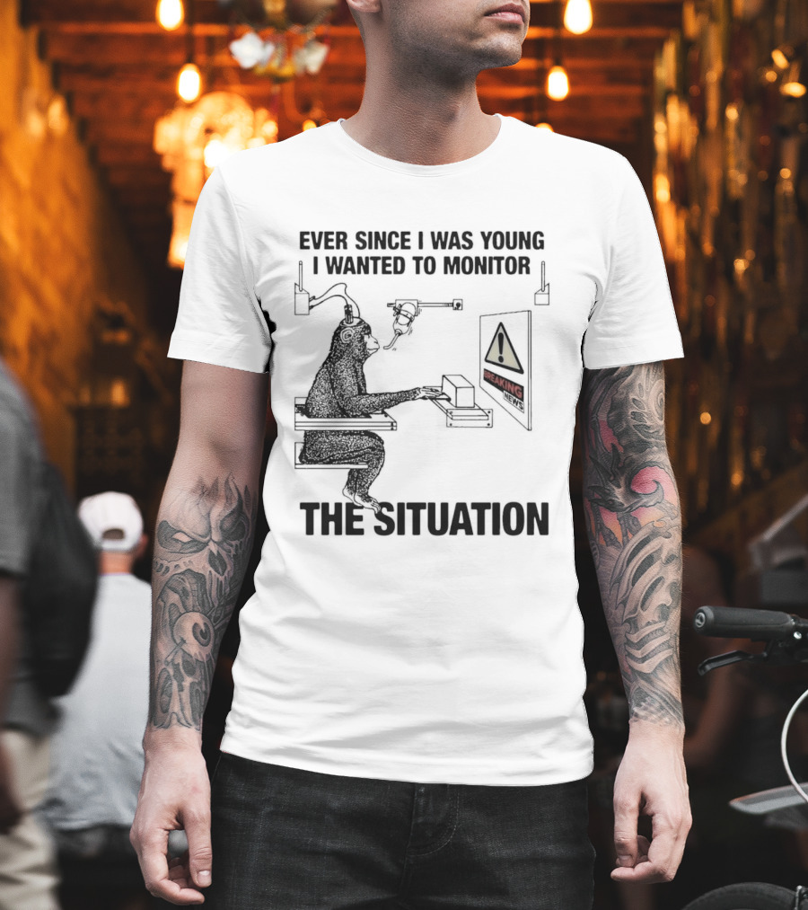 Ever Since I Was Young I Wanted To Monitor The Warning Situation T-Shirt