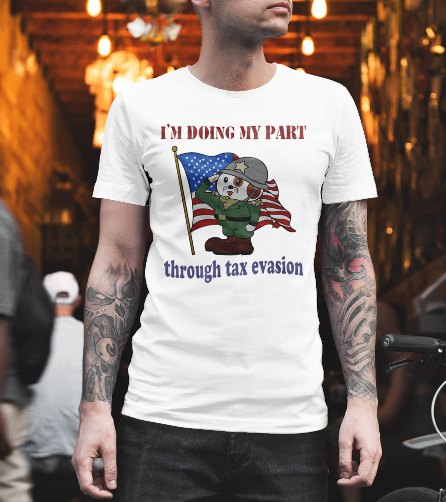 I'm Doing My Part Through Tax Evasion Dog Soldier American Flag T-Shirt