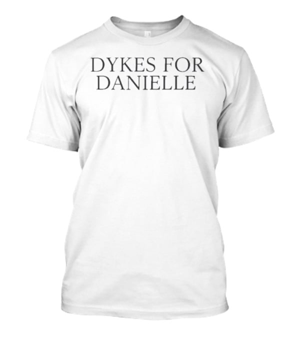 Dykes For Danielle The Love Of Your Life Empowerment T-Shirt