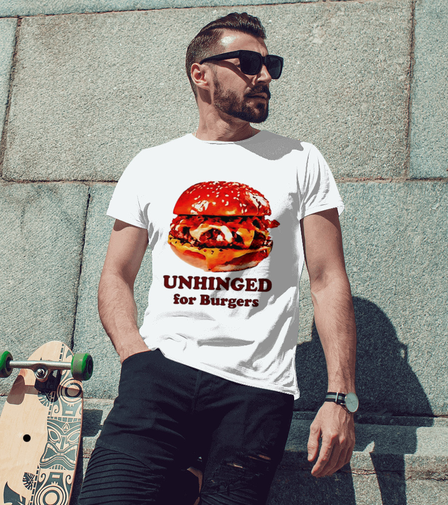 UNHINGED For Burgers Fast Food Lovers T-Shirt