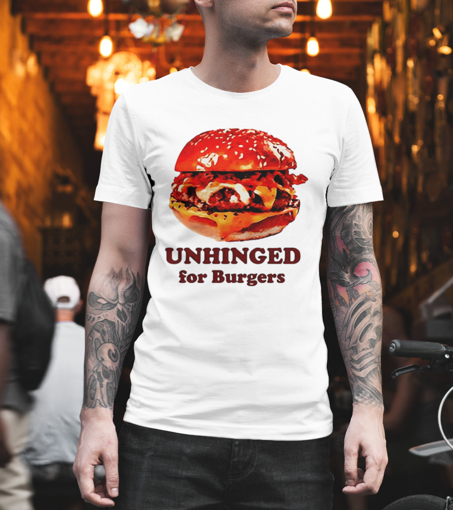 UNHINGED for Burgers Fast Food Lovers T-Shirt