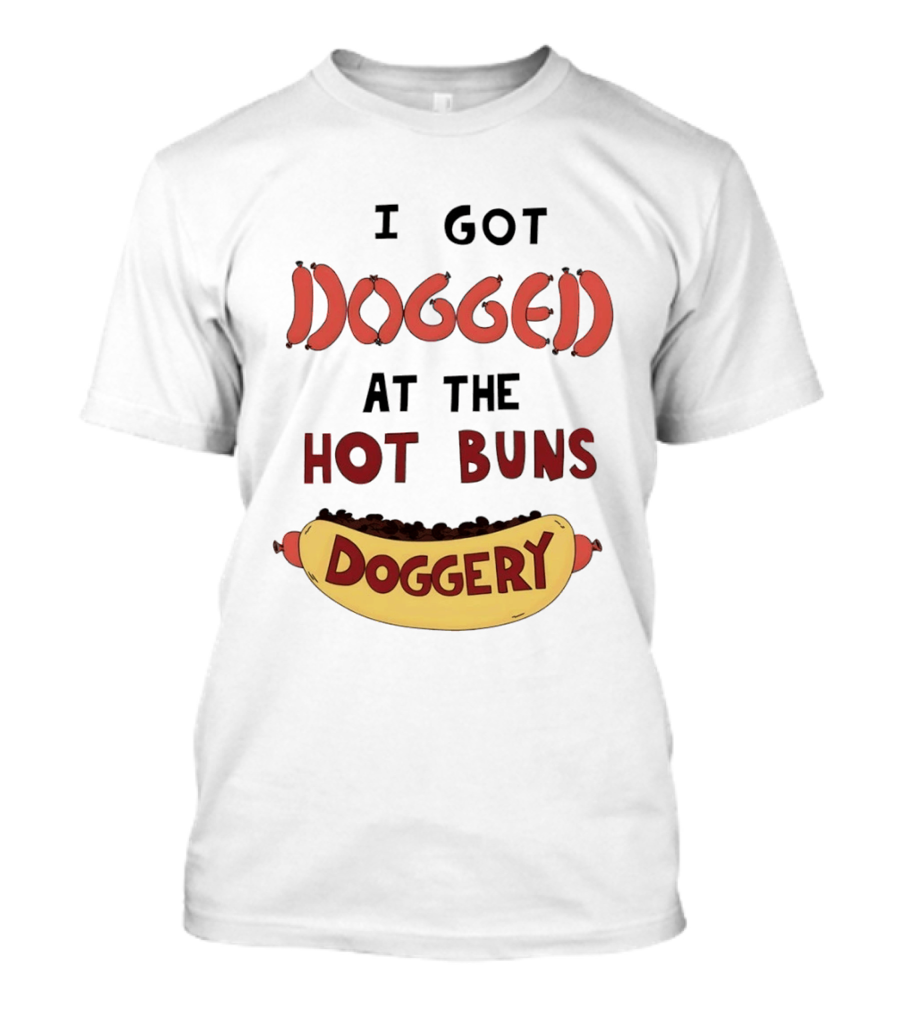 Hotdog I Got Dogged At The Hot Buns Doggery Sausage Humor T-Shirt