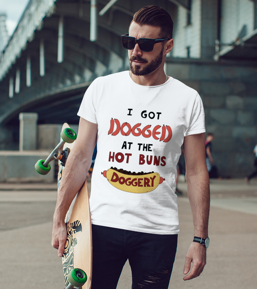 Hotdog I Got Dogged At The Hot Buns Doggery Sausage Humor T-Shirt