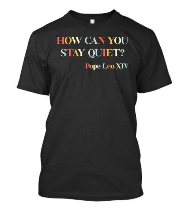 How Can You Stay Quiet Pope Leo XIV T-Shirt