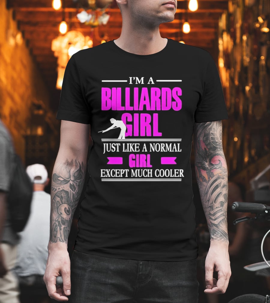 I'm A Billiards Girl Just Like A Normal Girl Except Much Cooler Pool Player T-Shirt