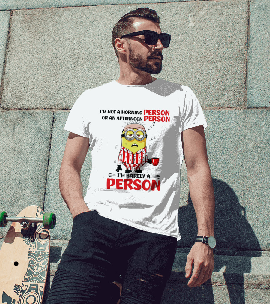 I'm Not A Morning Person Or An Afternoon Person Minion I'm Barely A Person T-Shirt