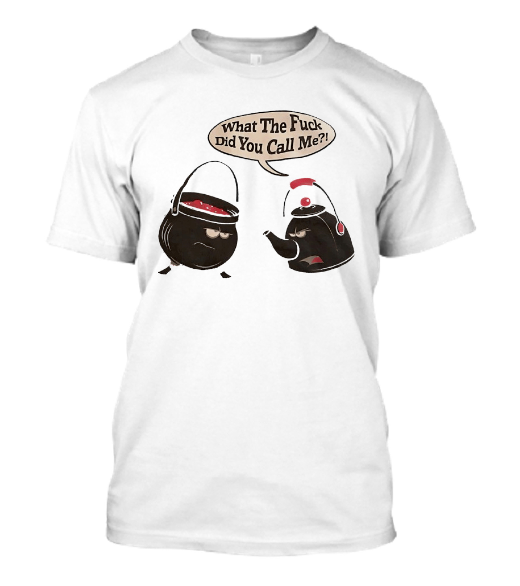 What The Fuck Did You Call Me Angry Teapot And Pot Confrontation T-Shirt