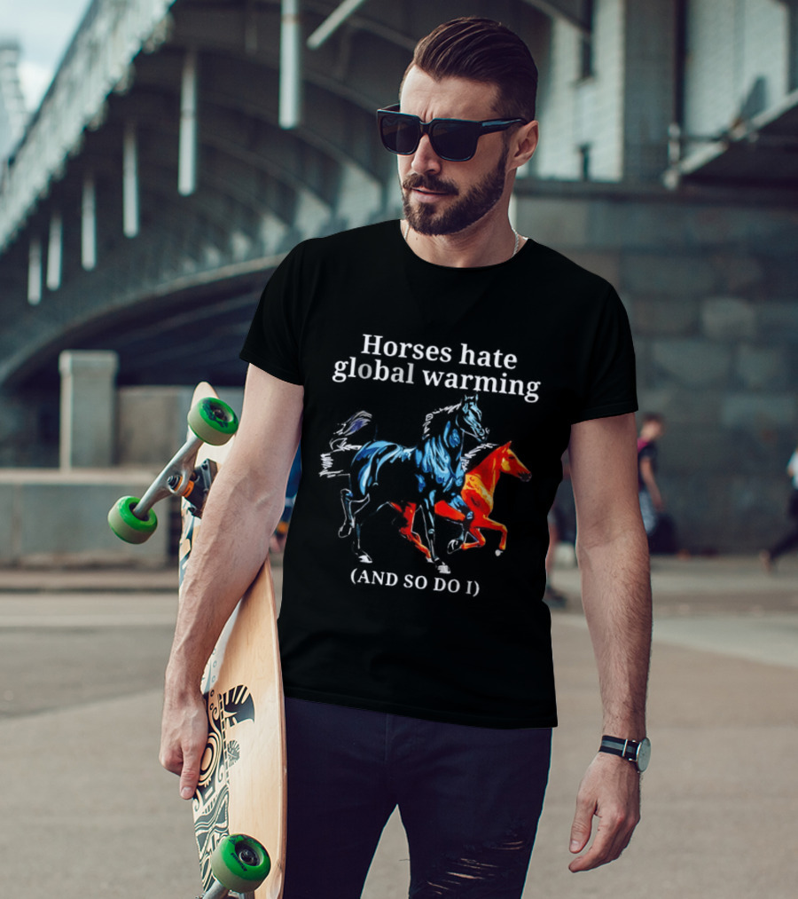 Horses Hate Global Warming And So Do I Climate Change Awareness T-Shirt