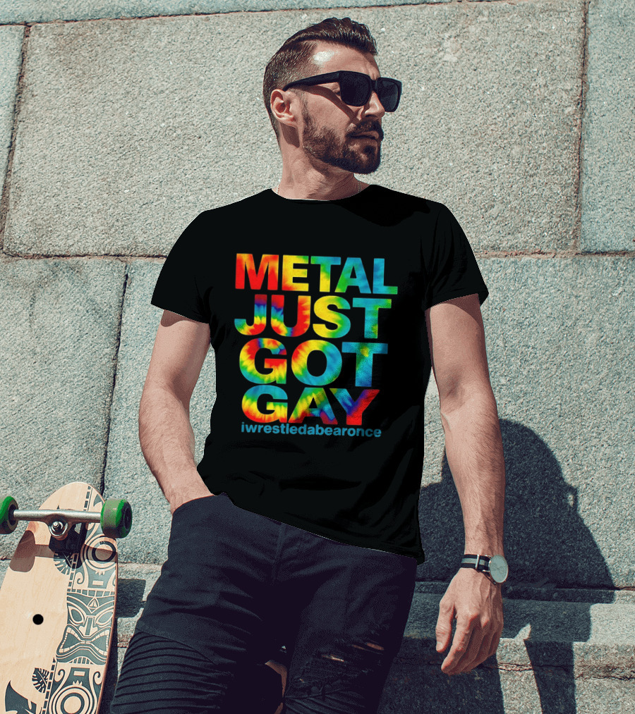 Metal Just Got Gay Iwrestledabearonce Tie Dye Rainbow T-Shirt