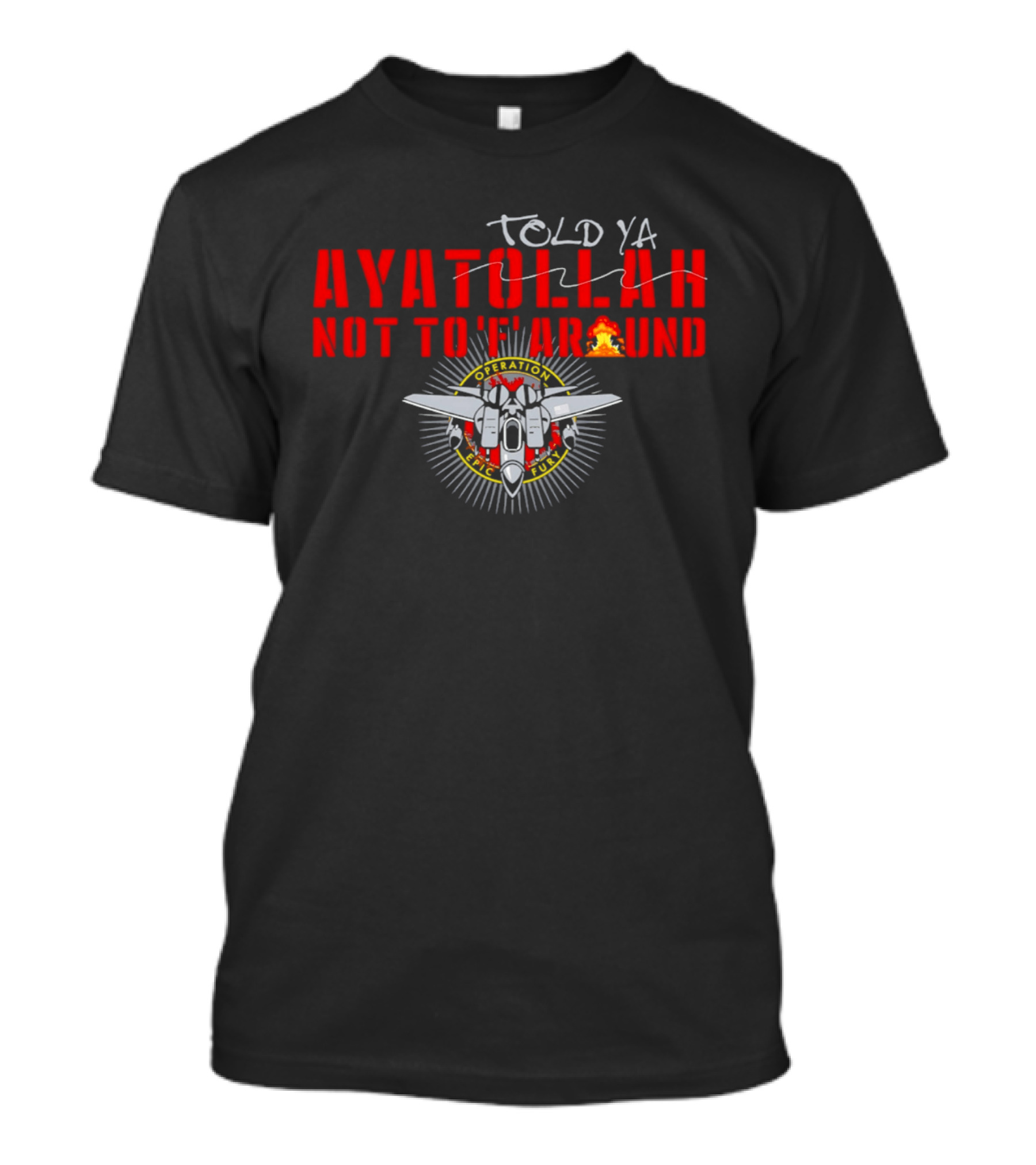 Ayatollah Told Ya Not To 'F' Around Operation Epic Fury T-Shirt