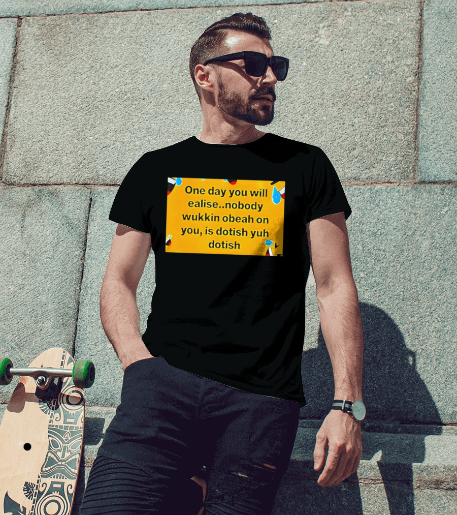 One Day You Will Realise Nobody Wukkin Obeah On You Is Dotish Yuh Dotish T-Shirt