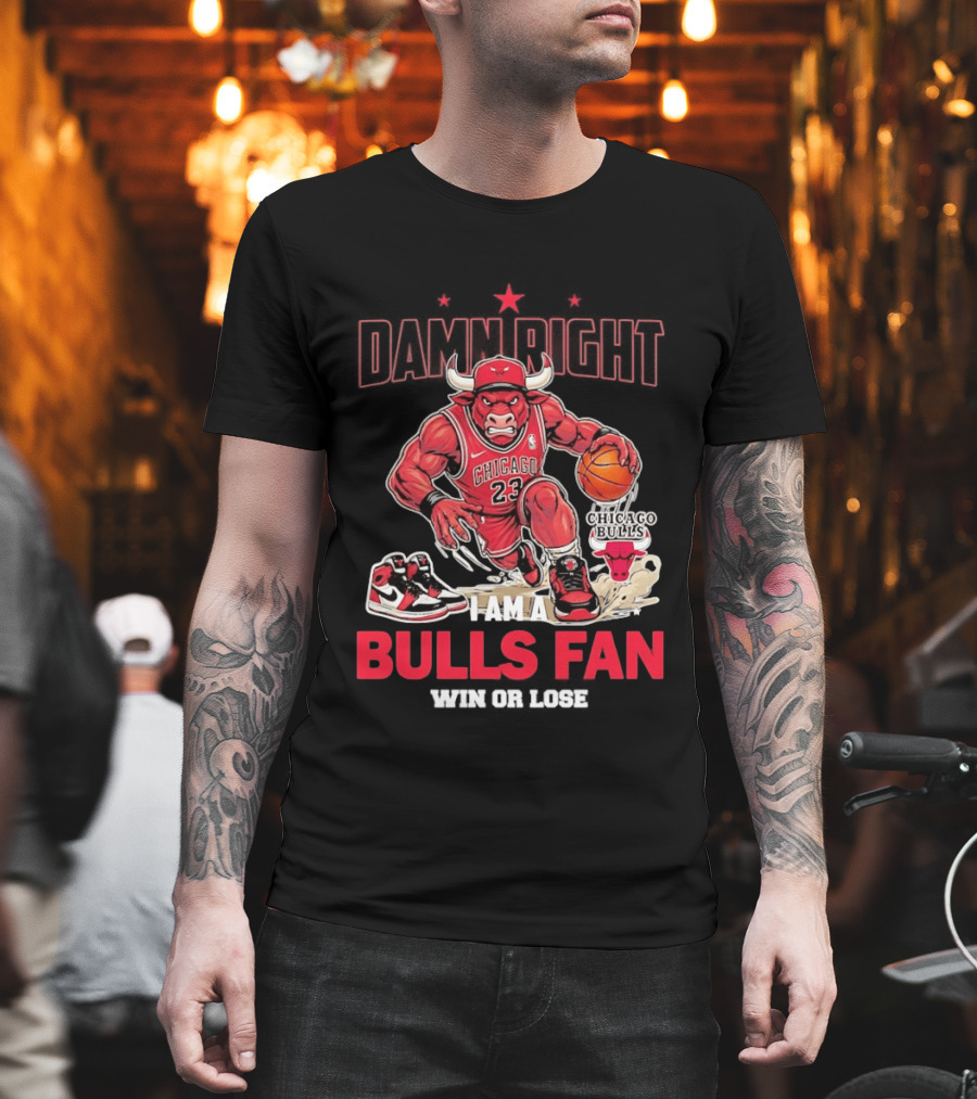 Damn Right I Am a Chicago Bulls Fan Win or Lose T-Shirt