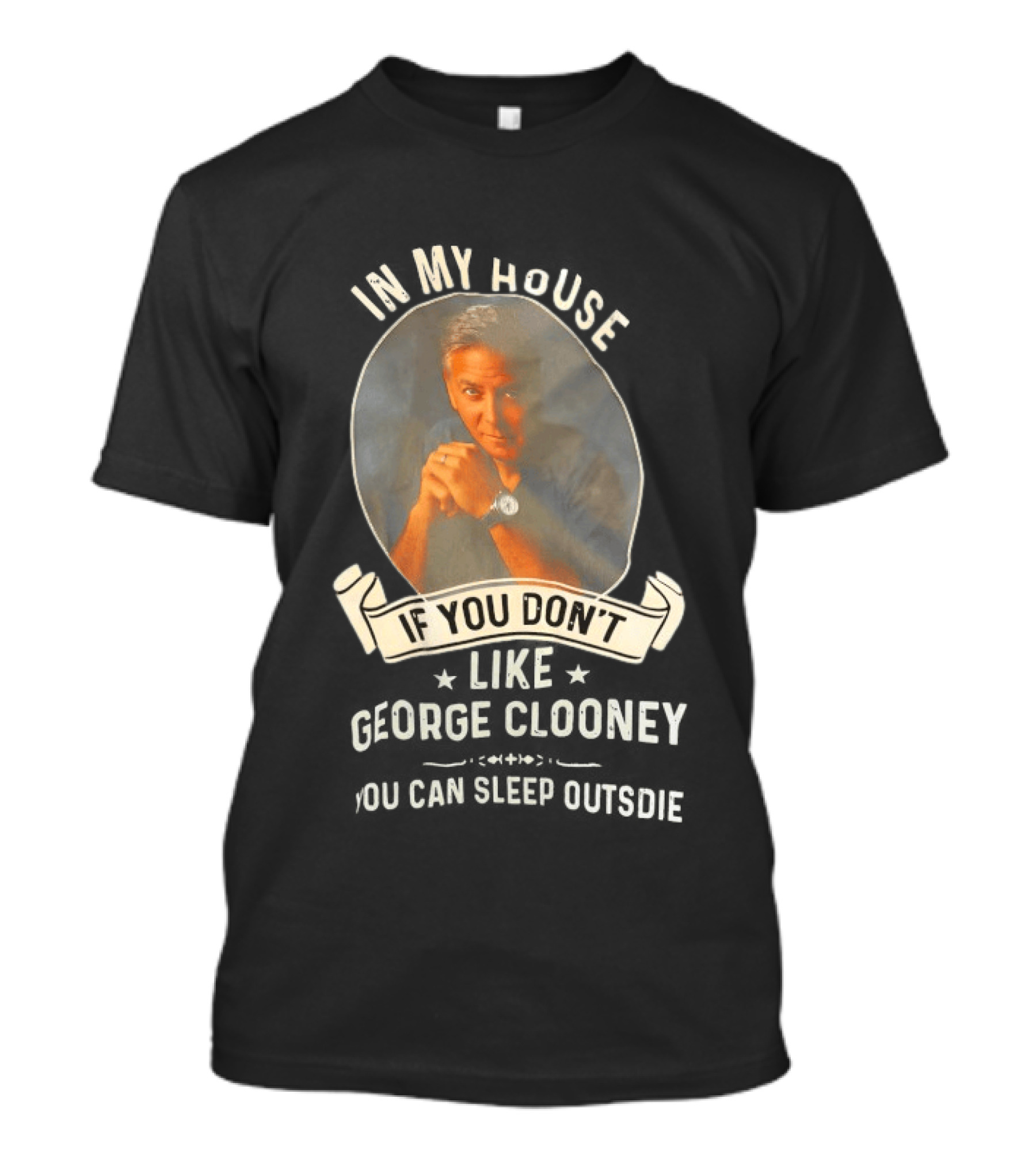 In My House If You Don't Like George Clooney Sleep Outside Pillow Hands Pose T-Shirt