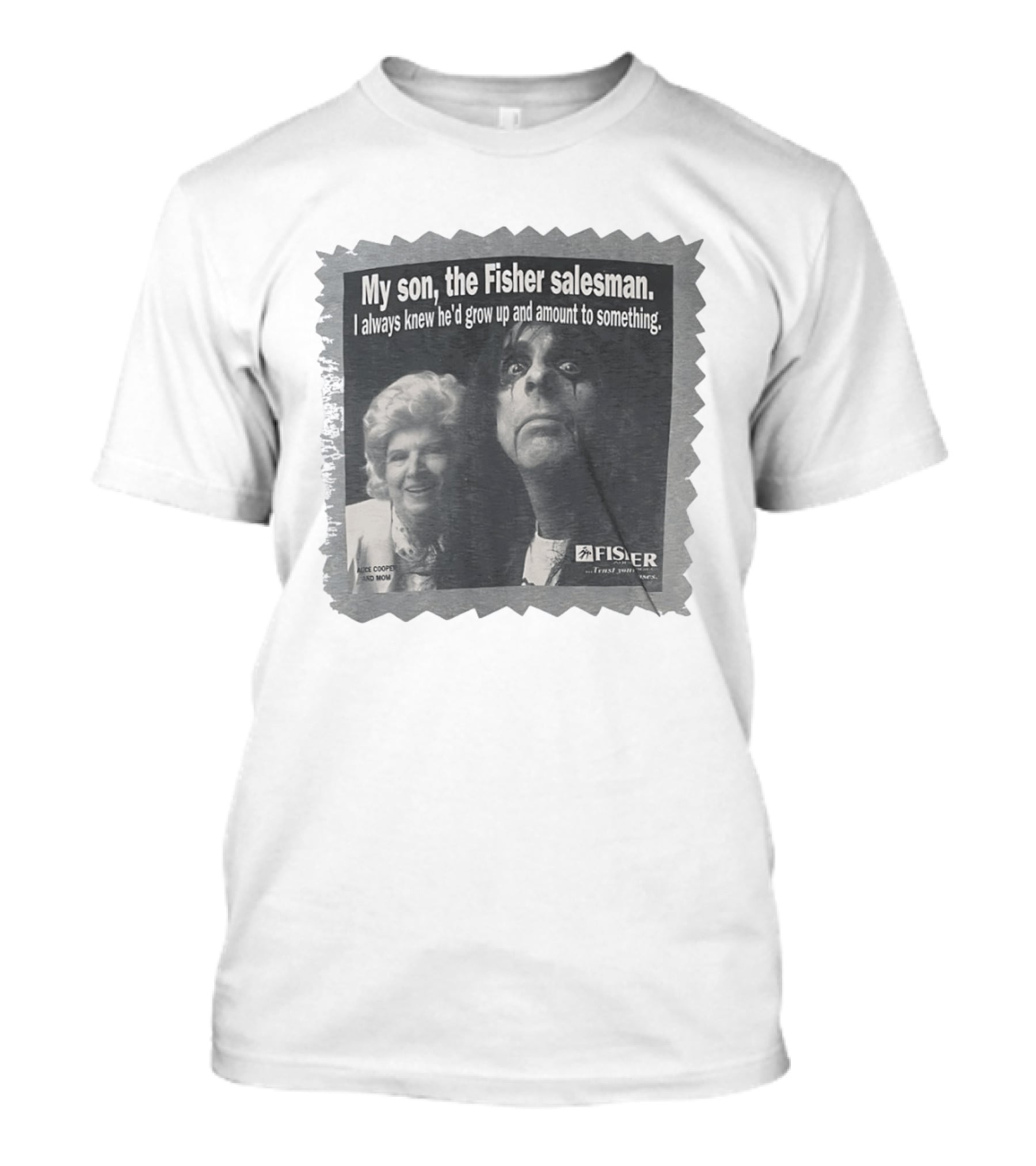 My Son The Fisher Salesman I Always Knew He'd Grow Up And Amount To Something Alice Cooper And Mom Trust Your Family T-Shirt
