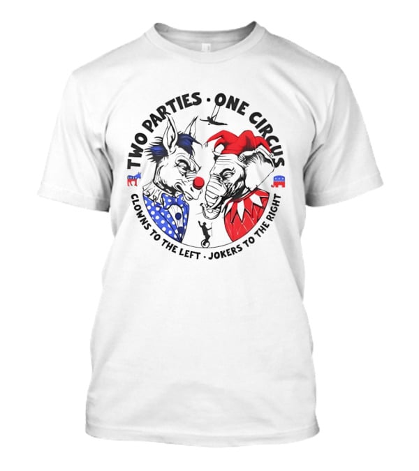 Two Parties One Circus Clowns To The Left Jokers To The Right Political Humor Bipartisan Critique T-Shirt