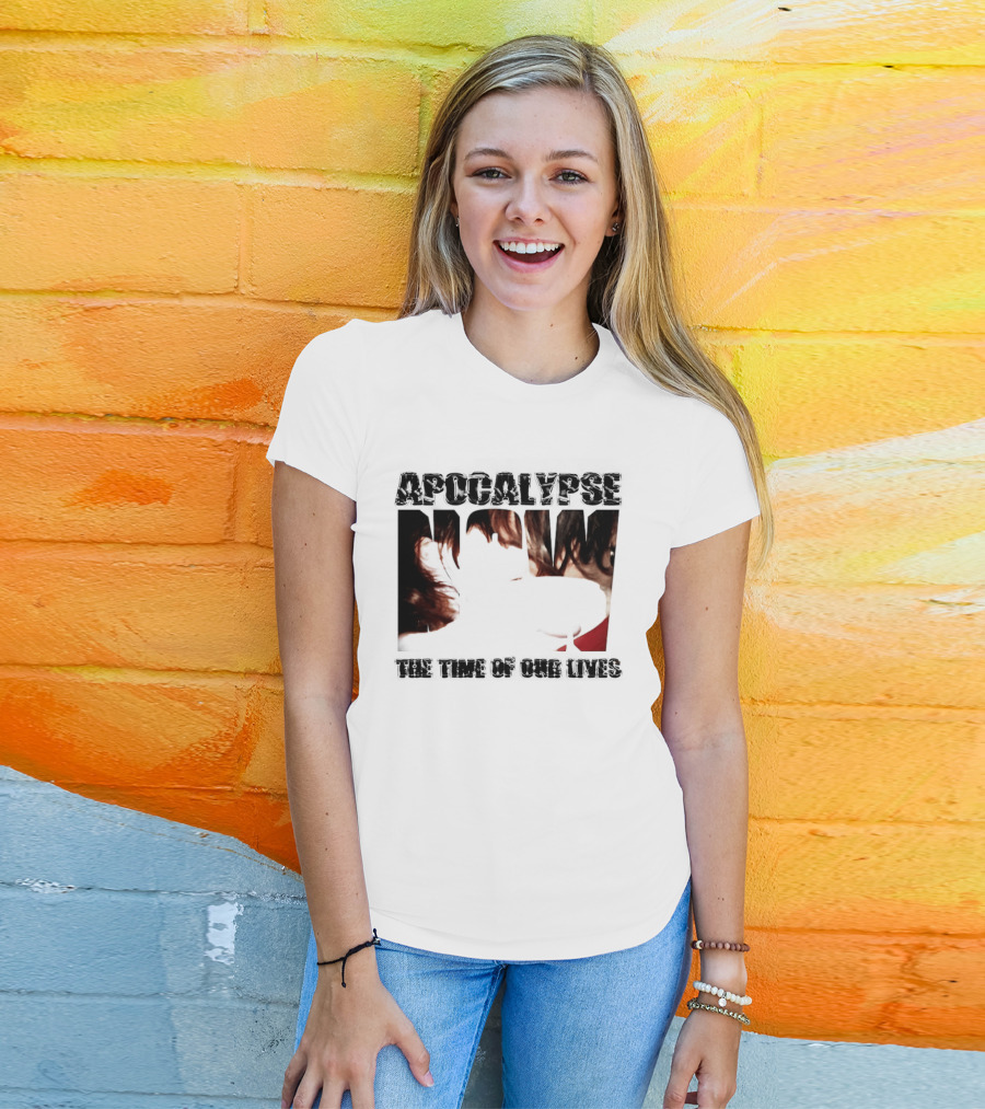 Apocalypse The Time Of Our Lives Eye Catching Bold Text With Intense T-Shirt