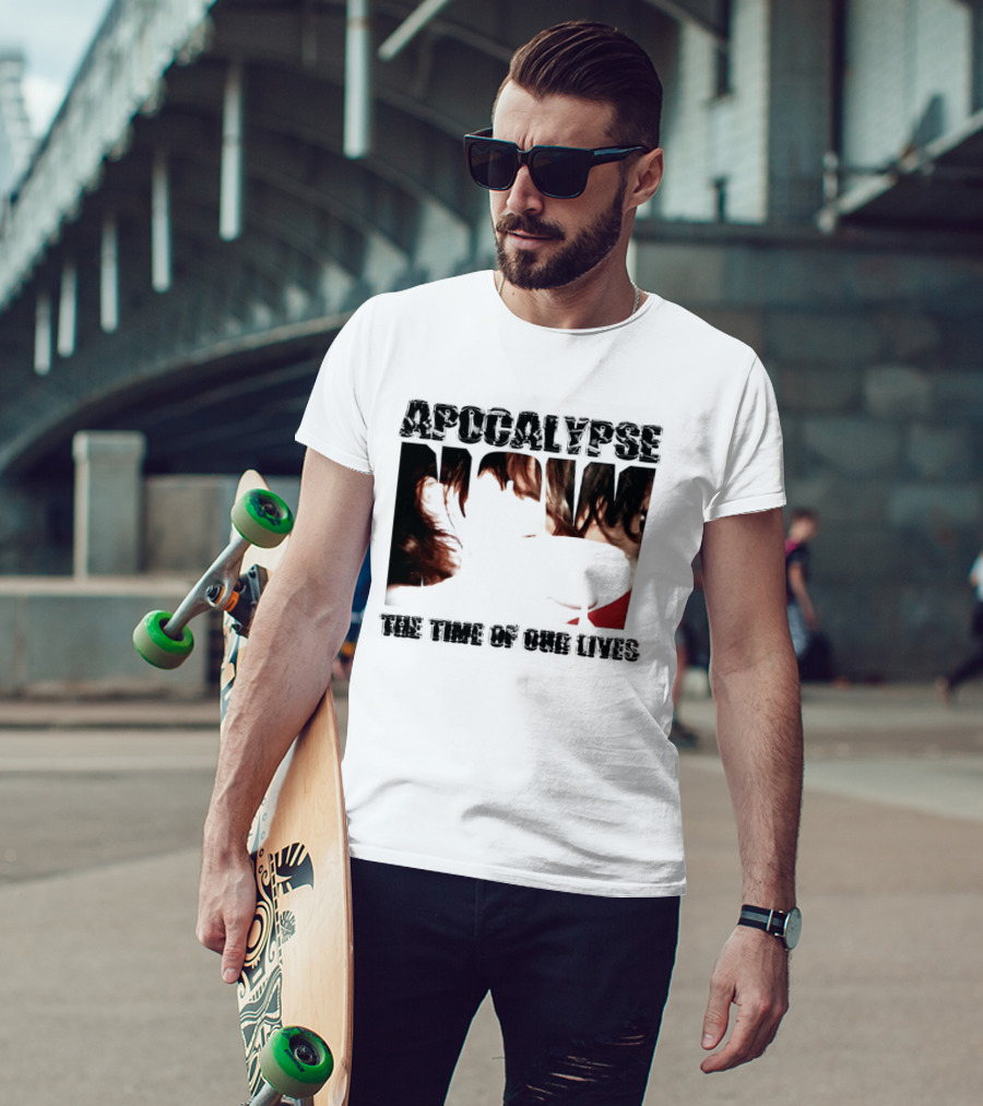 Apocalypse The Time Of Our Lives Eye Catching Bold Text With Intense T-Shirt