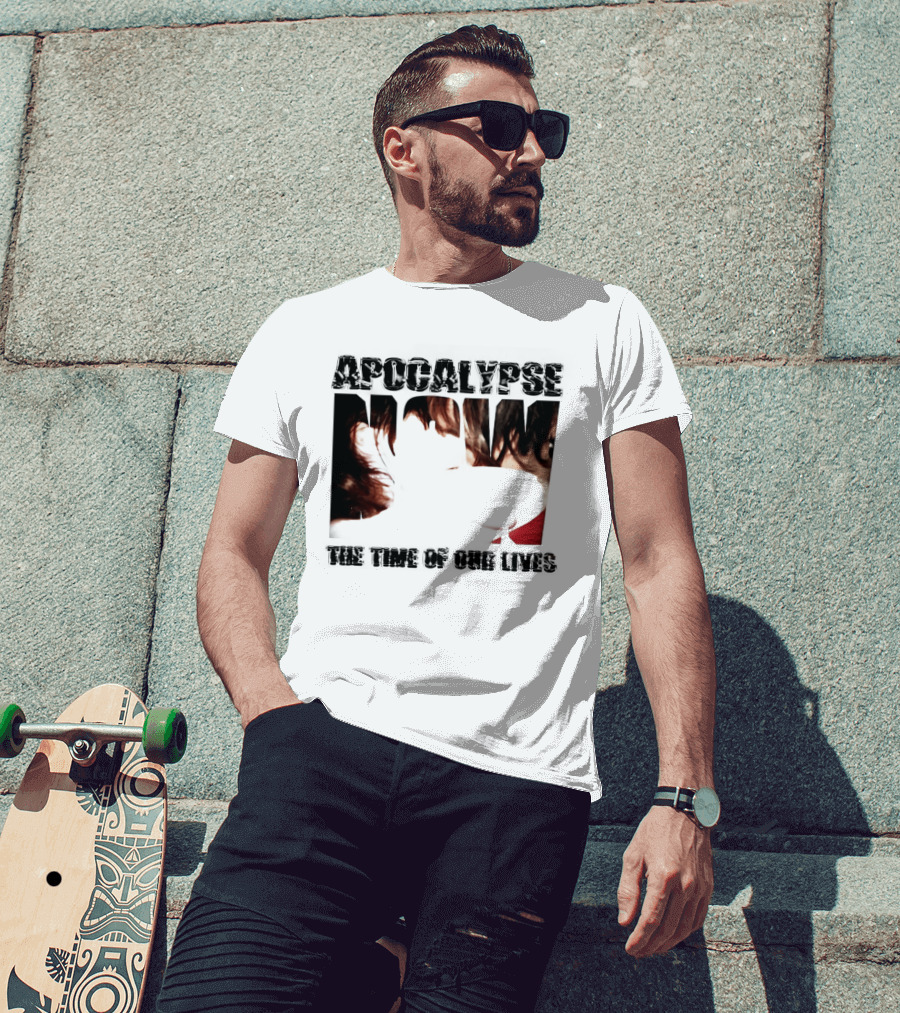 Apocalypse The Time Of Our Lives Eye Catching Bold Text With Intense T-Shirt