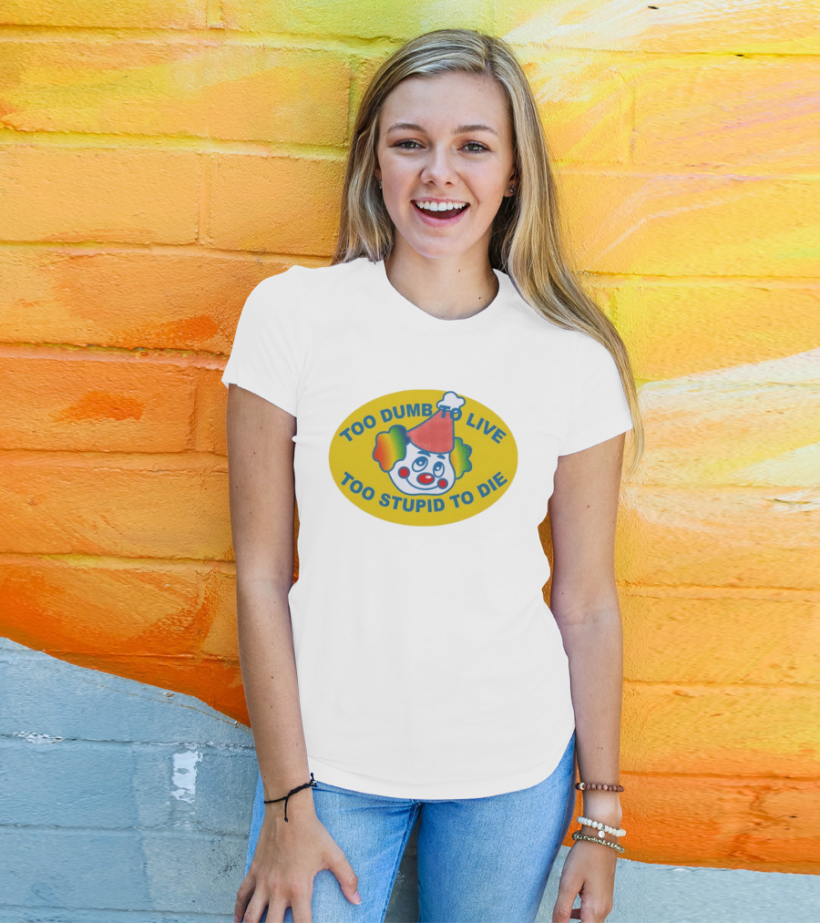 Too Dumb To Live Too Stupid To Die Clown Face Whimsical Humor T-Shirt