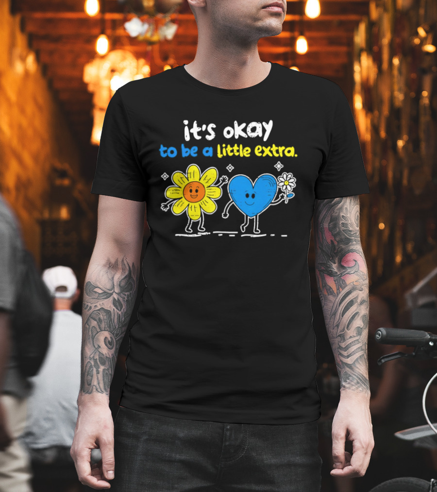 it's okay to be a little extra down syndrome awareness T-Shirt