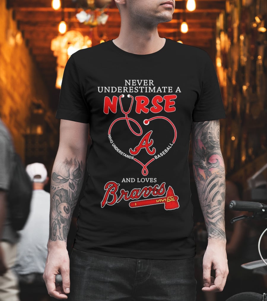 Never Underestimate a Nurse Who Understands Baseball and Loves Braves T-Shirt