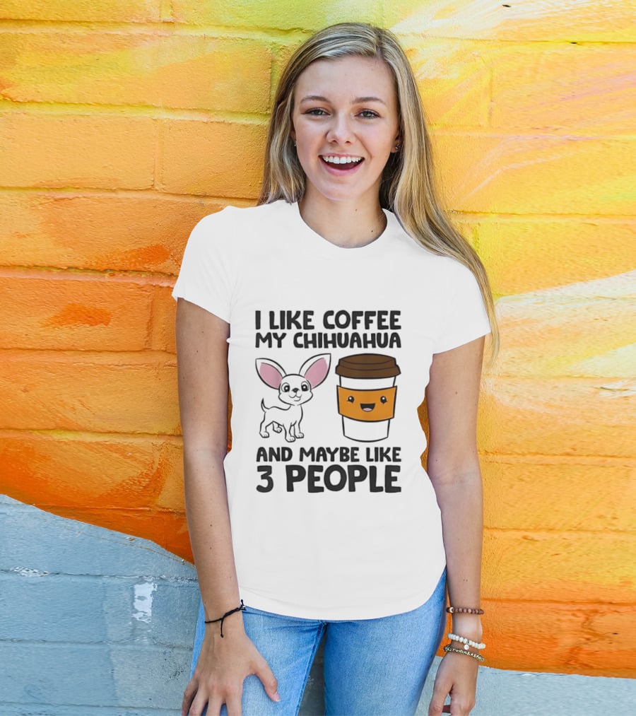 I Like Coffee My Chihuahua And Maybe Like 3 People Funny Dog Lover T T-Shirt