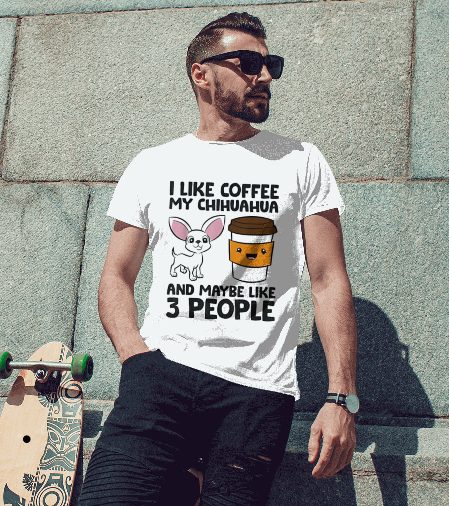 I Like Coffee My Chihuahua And Maybe Like 3 People Funny Dog Lover T T-Shirt