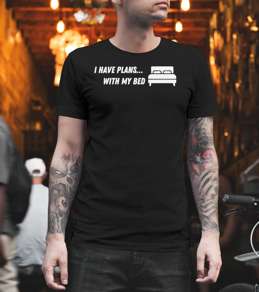 I Have Plans with My Bed T-Shirt