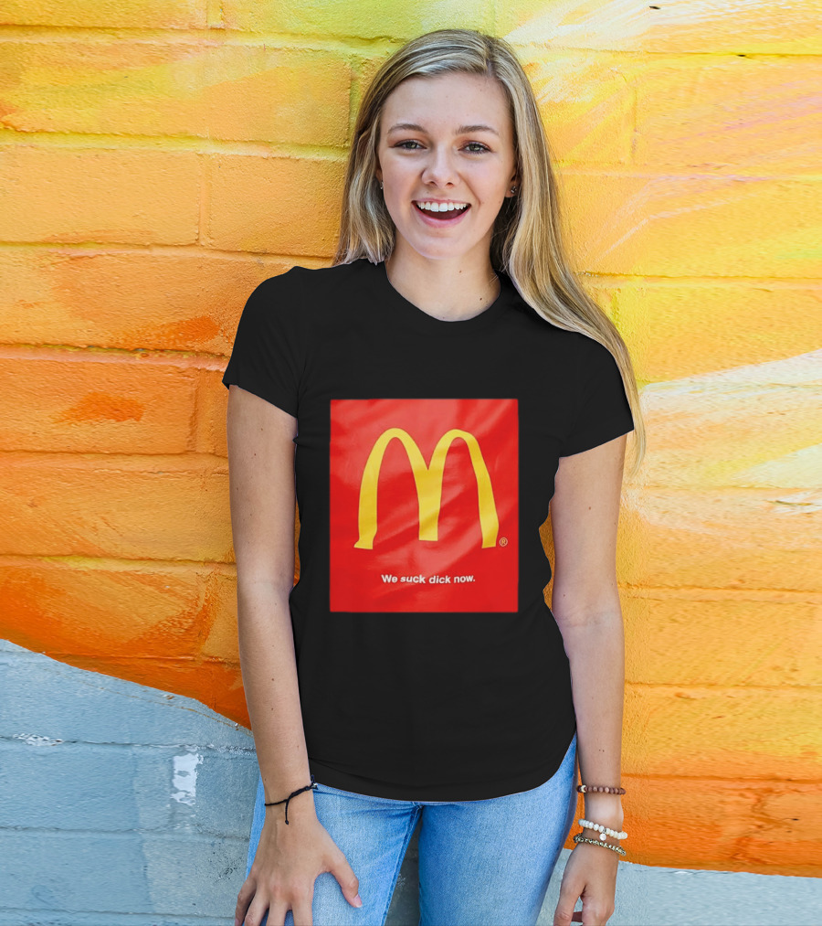 McDonald’s We Suck Dick Now T-Shirt