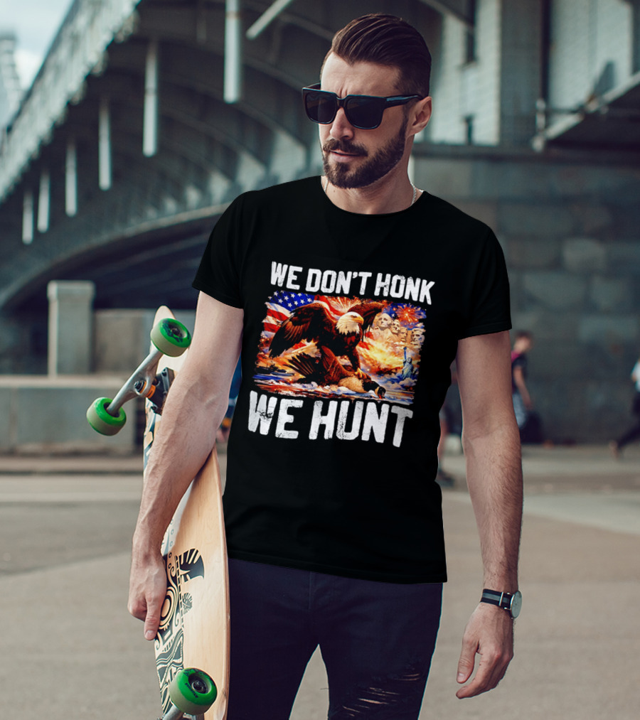 We Don't Honk We Hunt Eagle American Flag Mount Rushmore Statue Of Liberty T-Shirt