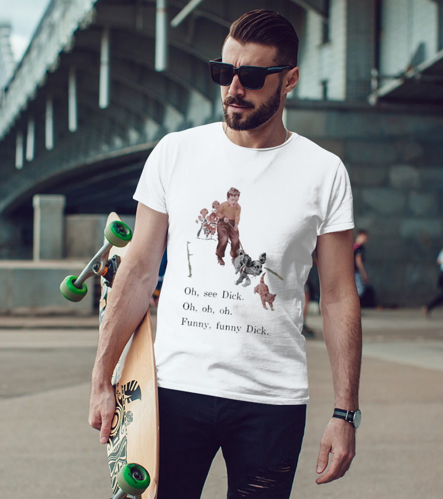 Jane Dick Sally Spot Puff Oh See Dick Oh Oh Oh Dick T-Shirt