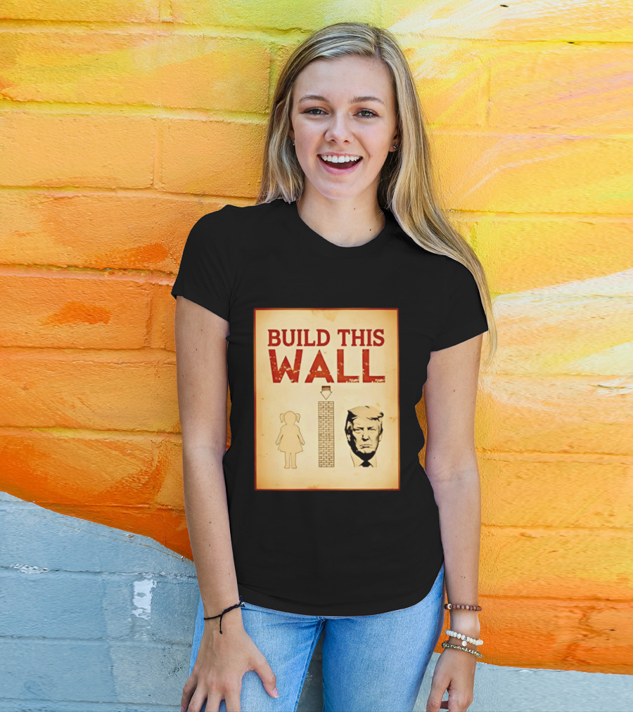Build This Wall Anti Trump Political Satire T-Shirt