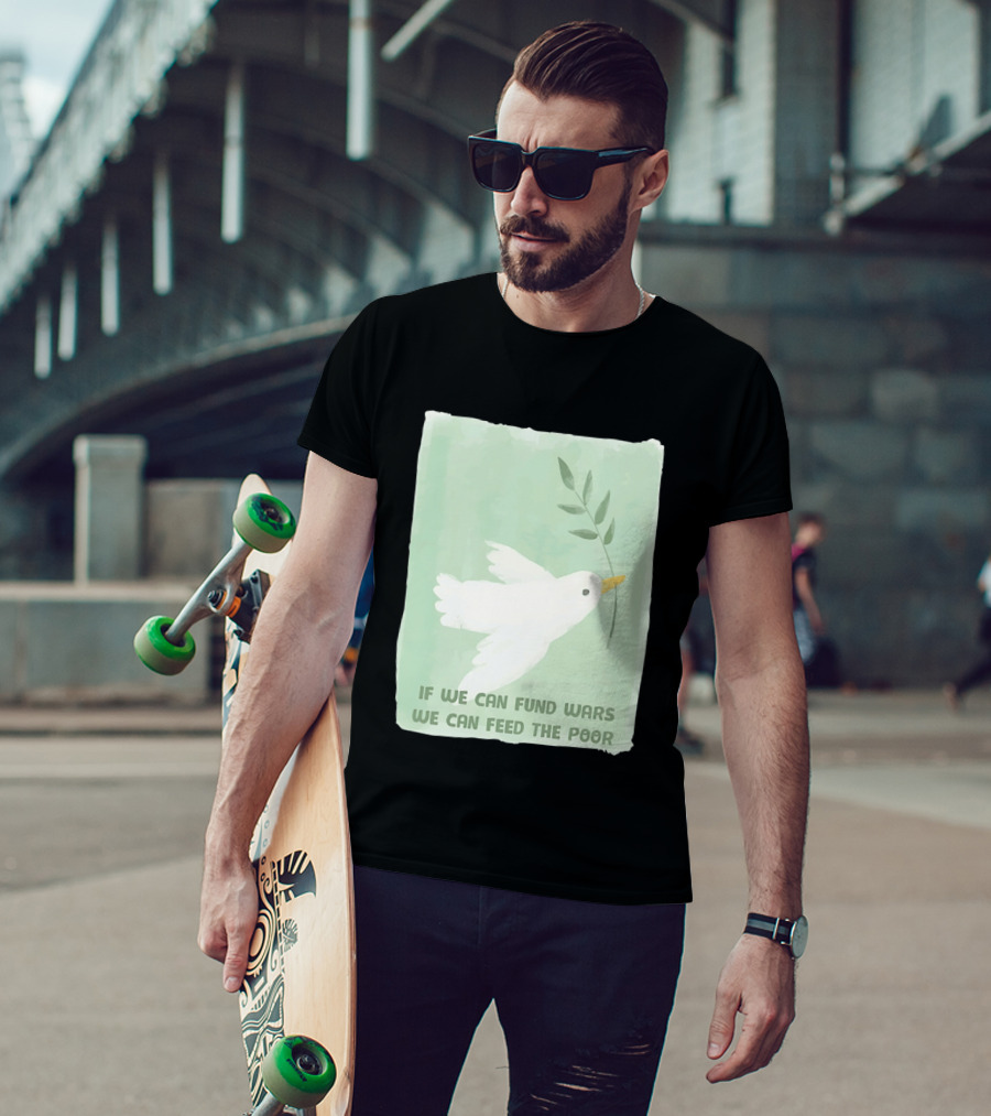 If We Can Fund Wars We Can Feed The Poor T-Shirt