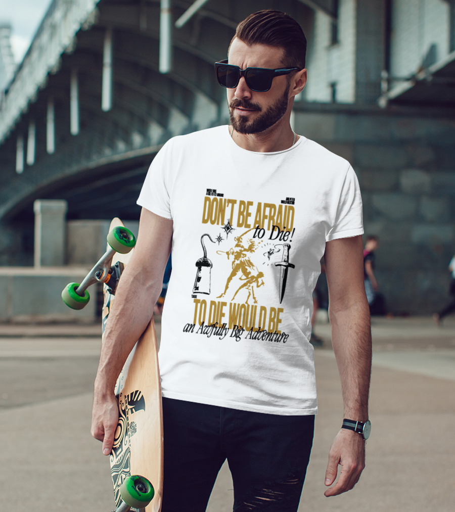 Don't Be Afraid To Die An Awfully Big Adventure T-Shirt