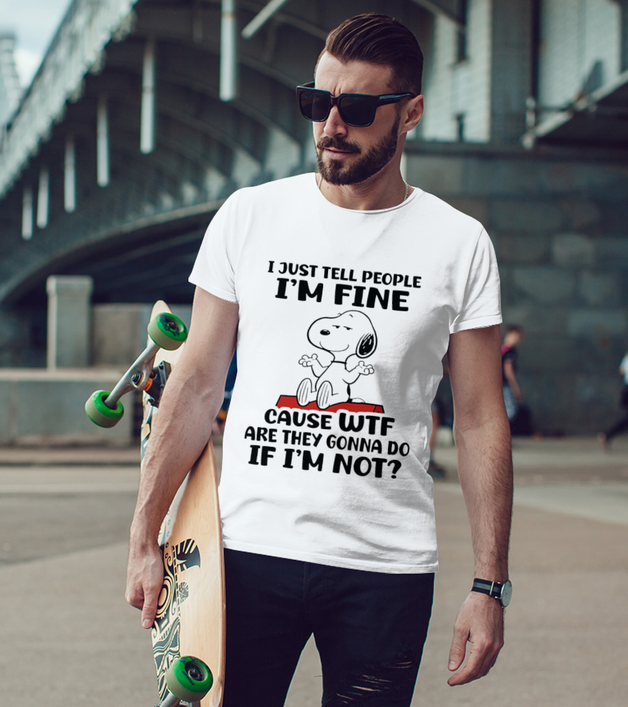 Snoopy I Just Tell People I'm Fine Cause WTF Are They Gonna Do If I'm Not Peanuts T-Shirt