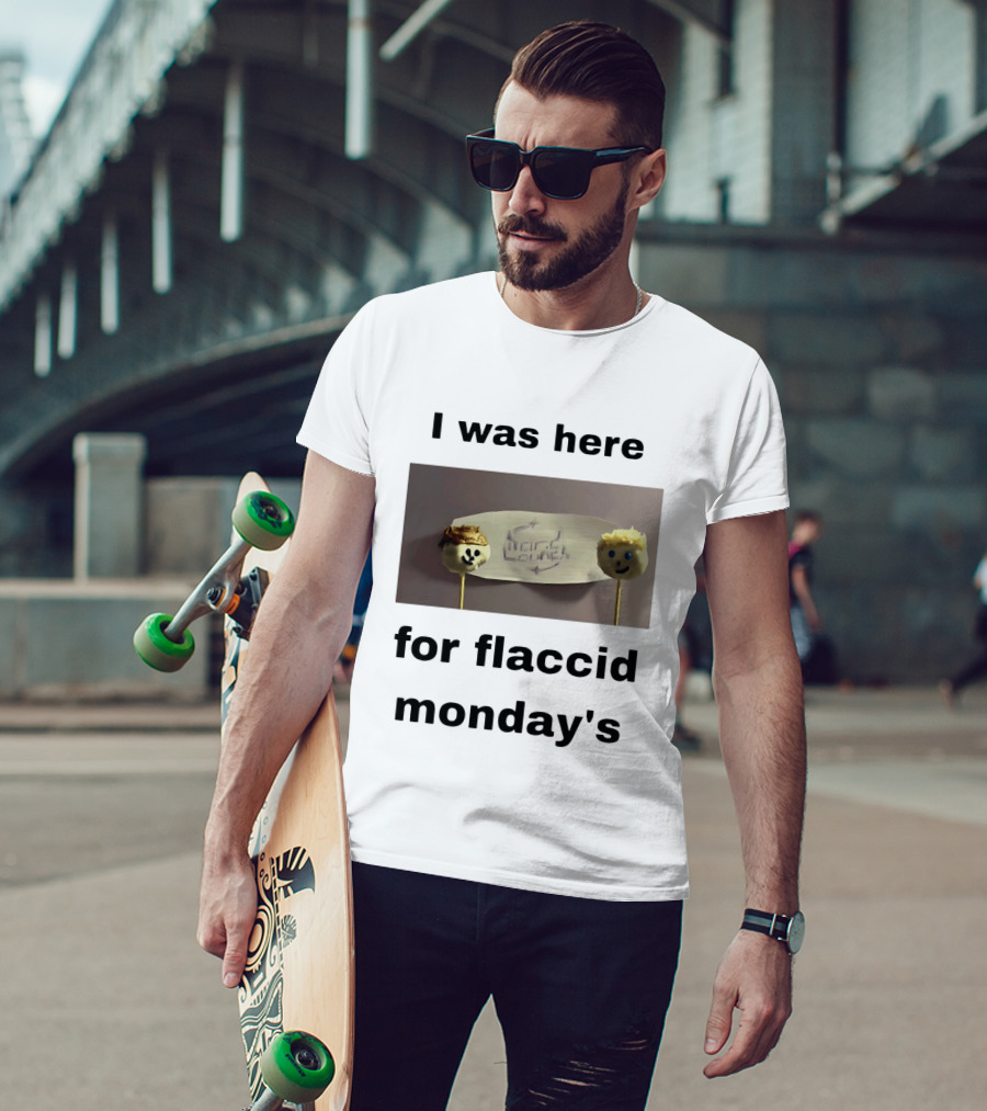 I Was Here For Flaccid Monday's Hard On You T-Shirt
