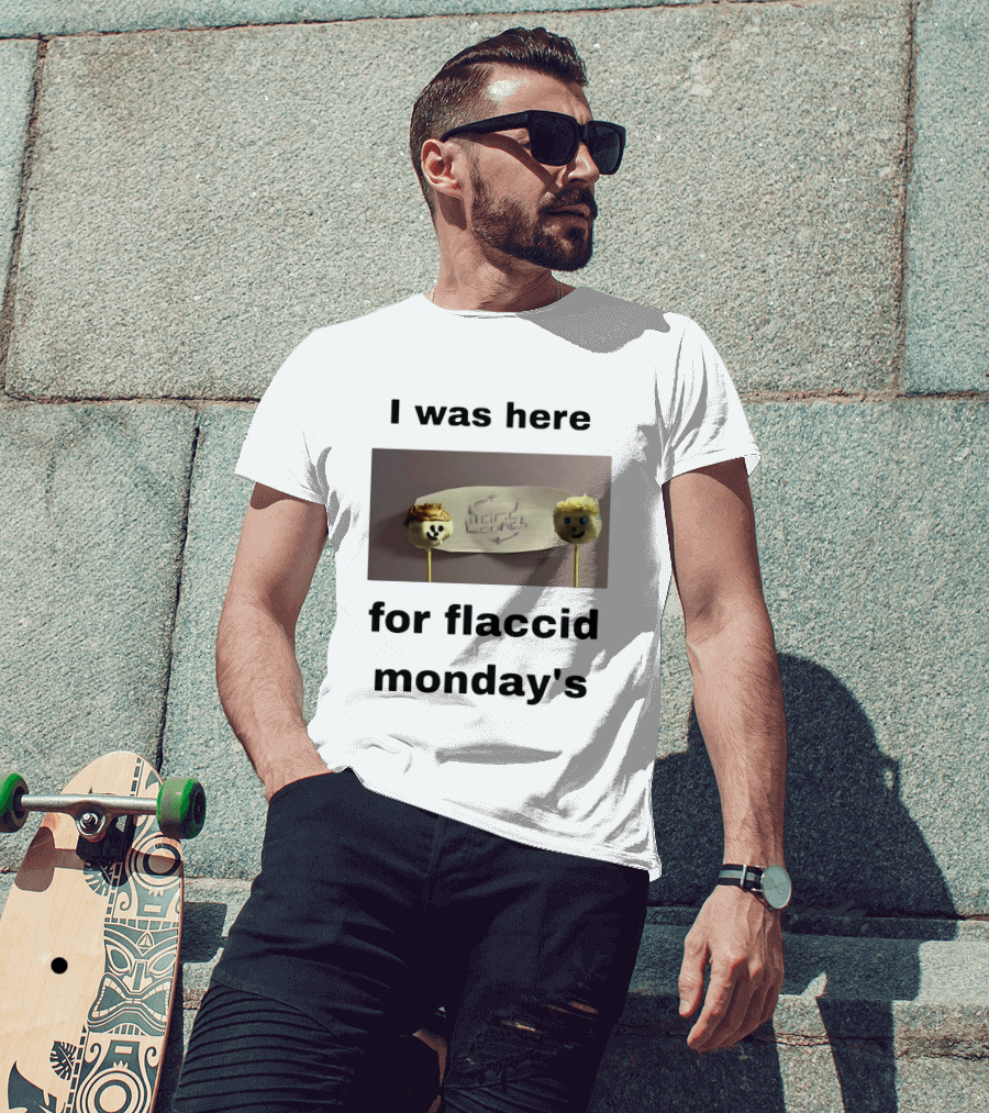 I Was Here For Flaccid Monday's Hard On You T-Shirt