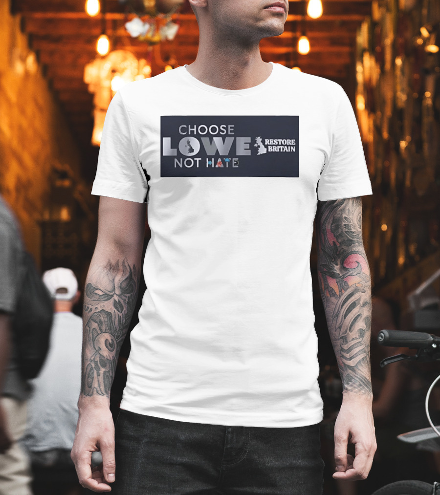Choose Lowe Not Hate Restore Britain T-Shirt