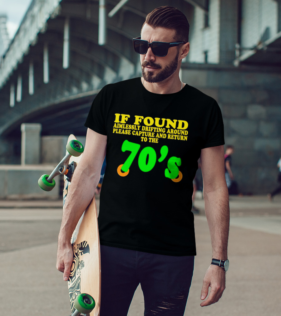 IF FOUND Aimlessly Drifting Around Please Capture And Return To The 70's T-Shirt